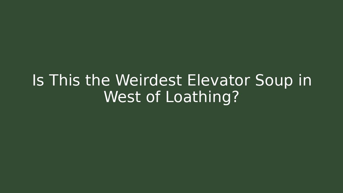 Is This the Weirdest Elevator Soup in West of Loathing?