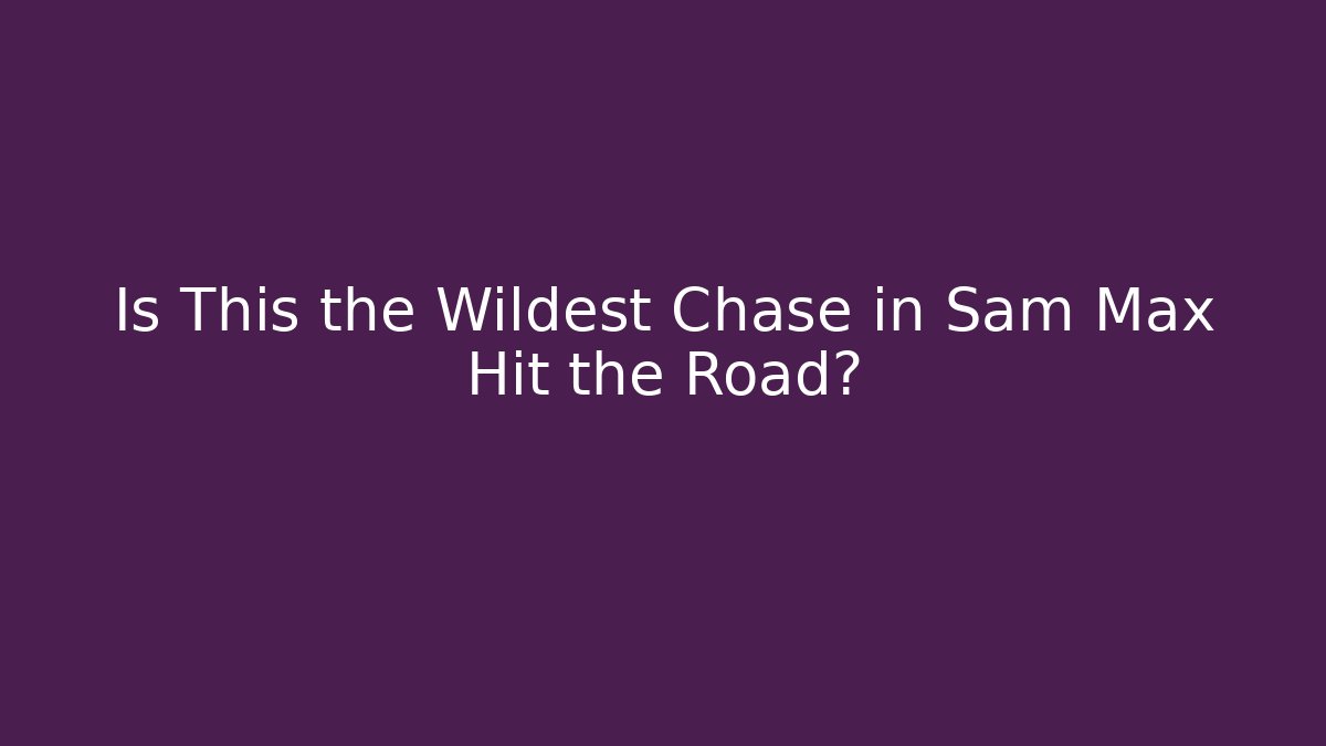 Is This the Wildest Chase in Sam Max Hit the Road?