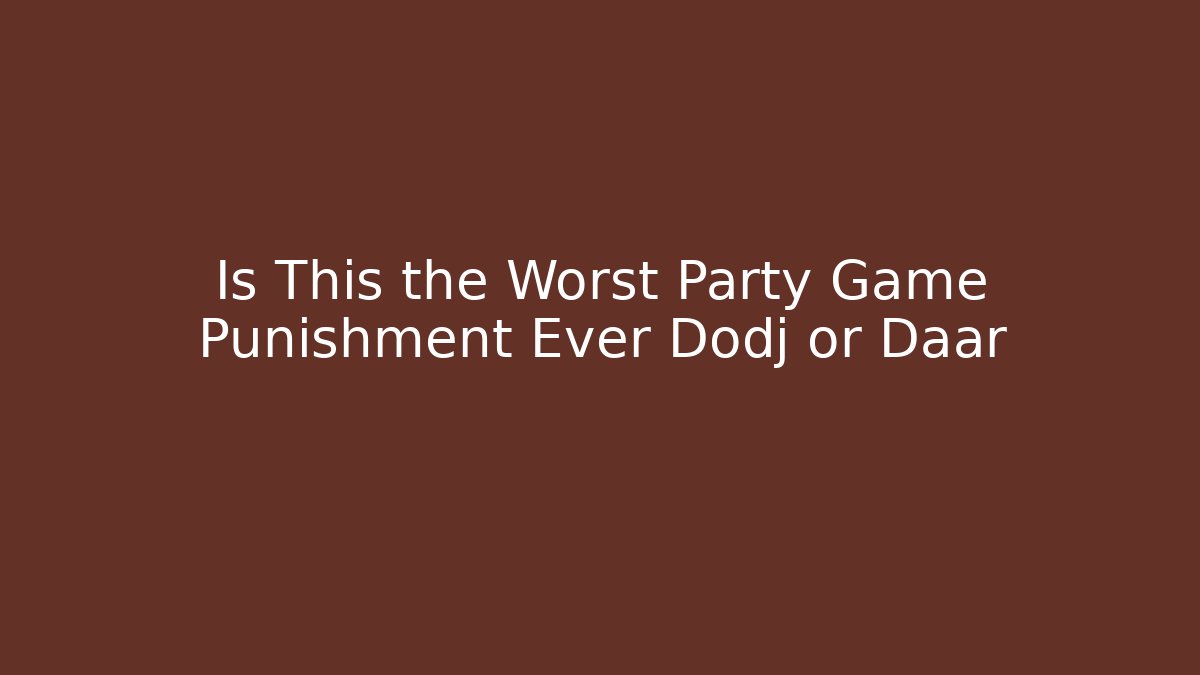 Is This the Worst Party Game Punishment Ever Dodj or Daar