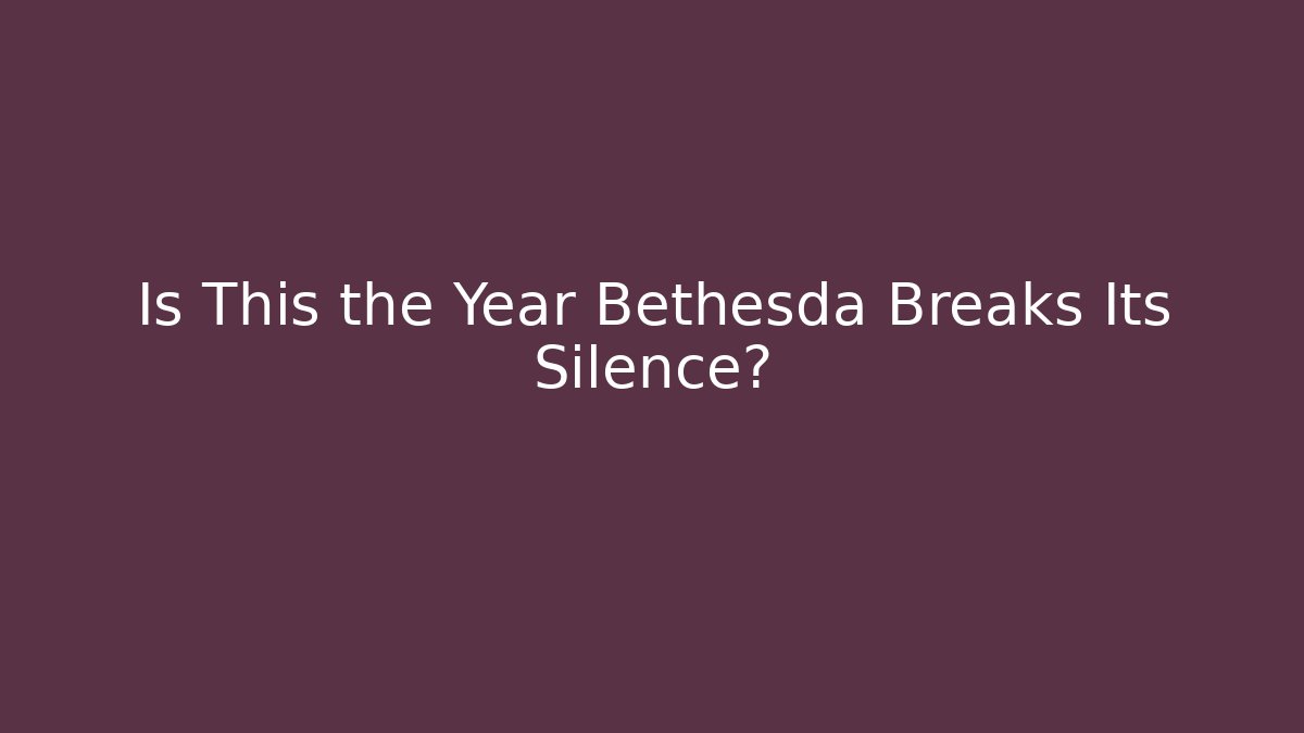 Is This the Year Bethesda Breaks Its Silence?