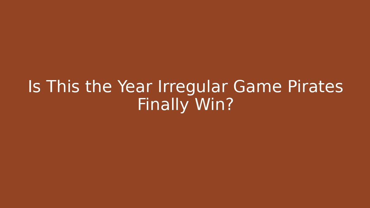 Is This the Year Irregular Game Pirates Finally Win?