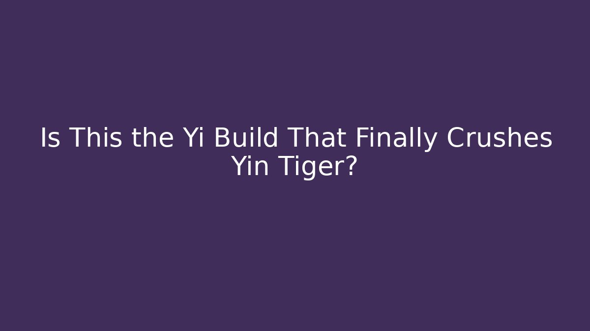 Is This the Yi Build That Finally Crushes Yin Tiger?
