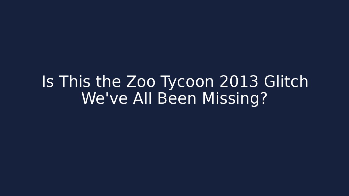 Is This the Zoo Tycoon 2013 Glitch We’ve All Been Missing?