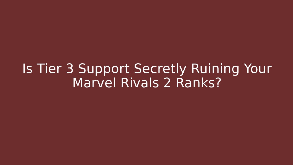 Is Tier 3 Support Secretly Ruining Your Marvel Rivals 2 Ranks?