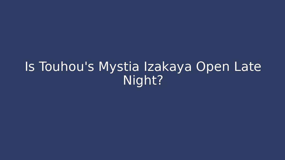 Is Touhou's Mystia Izakaya Open Late Night? - Boomer Naturals