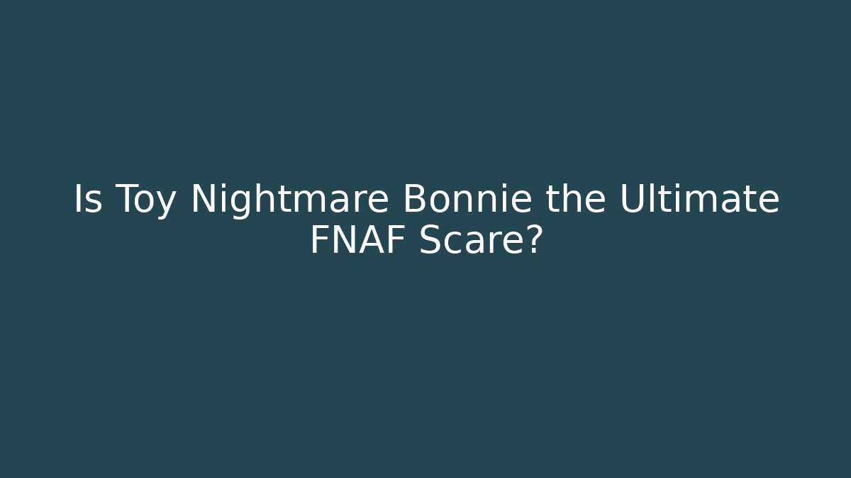 Is Toy Nightmare Bonnie the Ultimate FNAF Scare?