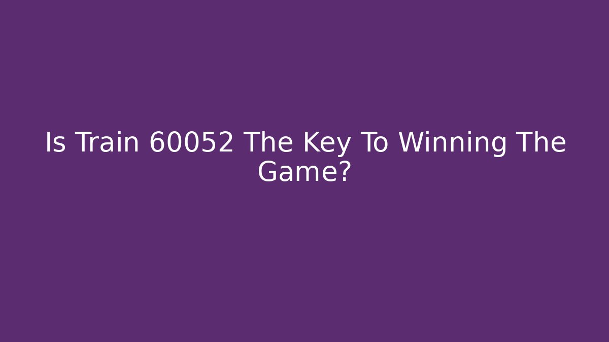 Is Train 60052 The Key To Winning The Game?