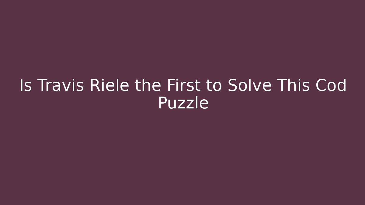 Is Travis Riele the First to Solve This Cod Puzzle