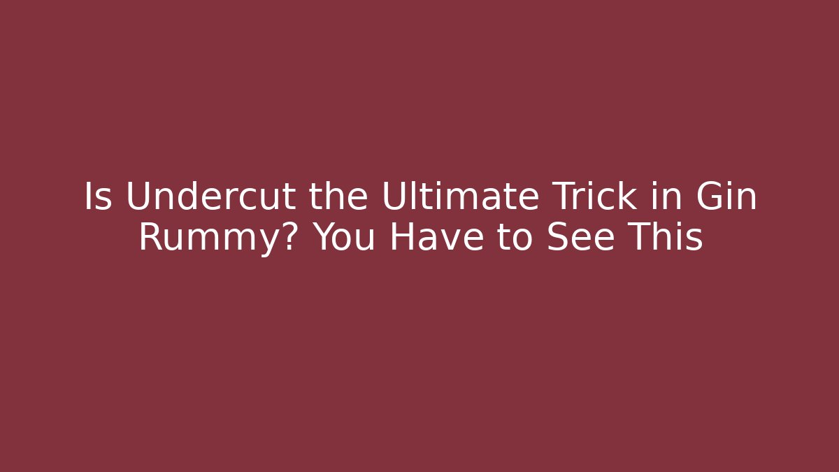 Is Undercut the Ultimate Trick in Gin Rummy? You Have to See This