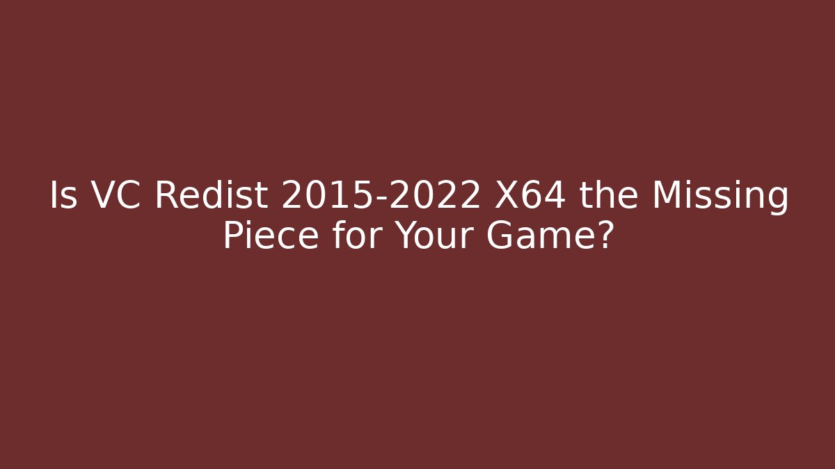 Is VC Redist 2015-2022 X64 the Missing Piece for Your Game? - Boomer Naturals
