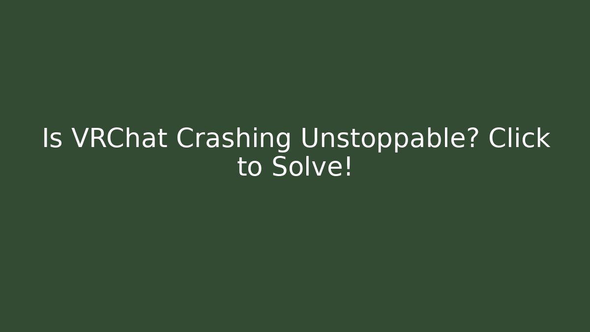 Is VRChat Crashing Unstoppable? Click to Solve!
