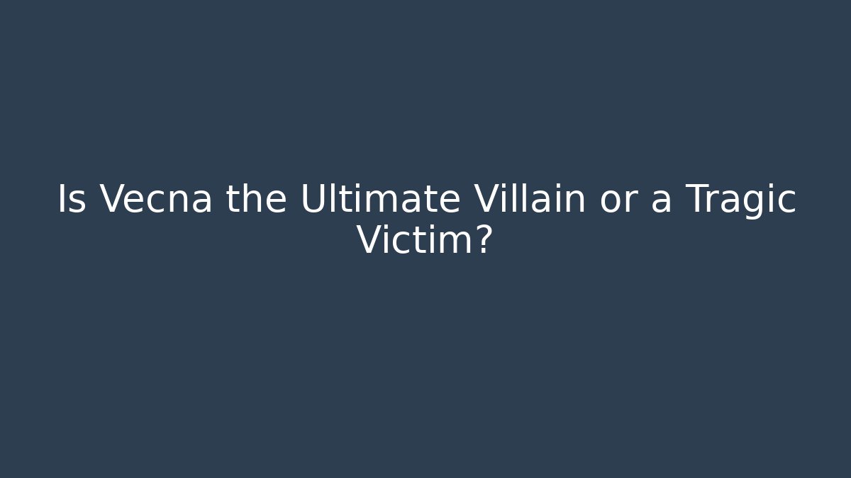 Is Vecna the Ultimate Villain or a Tragic Victim?