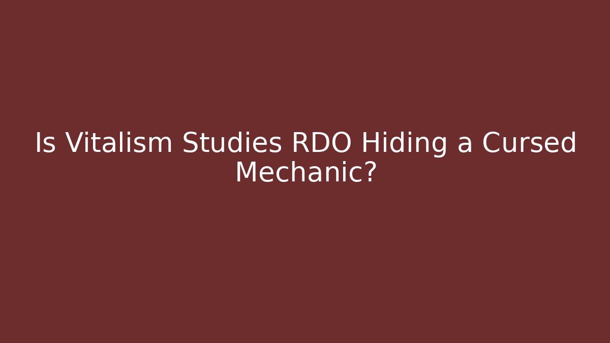 Is Vitalism Studies RDO Hiding a Cursed Mechanic?