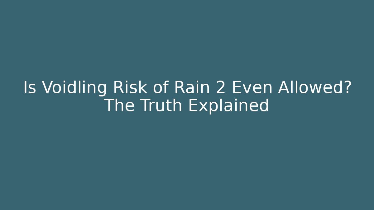 Is Voidling Risk of Rain 2 Even Allowed? The Truth Explained