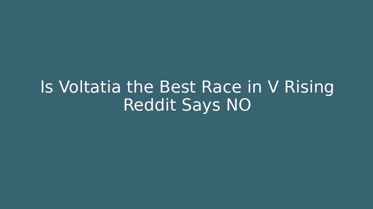 Is Voltatia the Best Race in V Rising Reddit Says NO