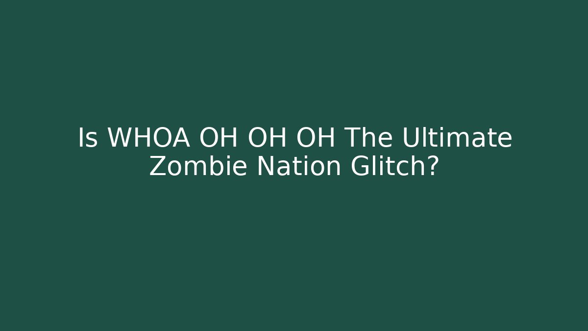 Is WHOA OH OH OH The Ultimate Zombie Nation Glitch?