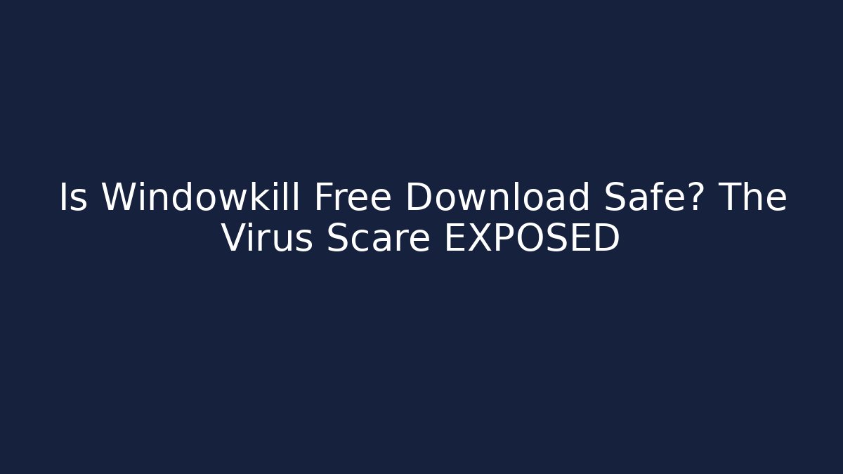 Is Windowkill Free Download Safe? The Virus Scare EXPOSED
