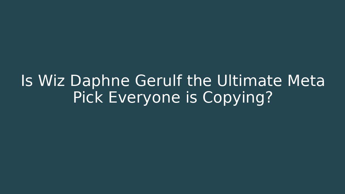 Is Wiz Daphne Gerulf the Ultimate Meta Pick Everyone is Copying? - Boomer Naturals
