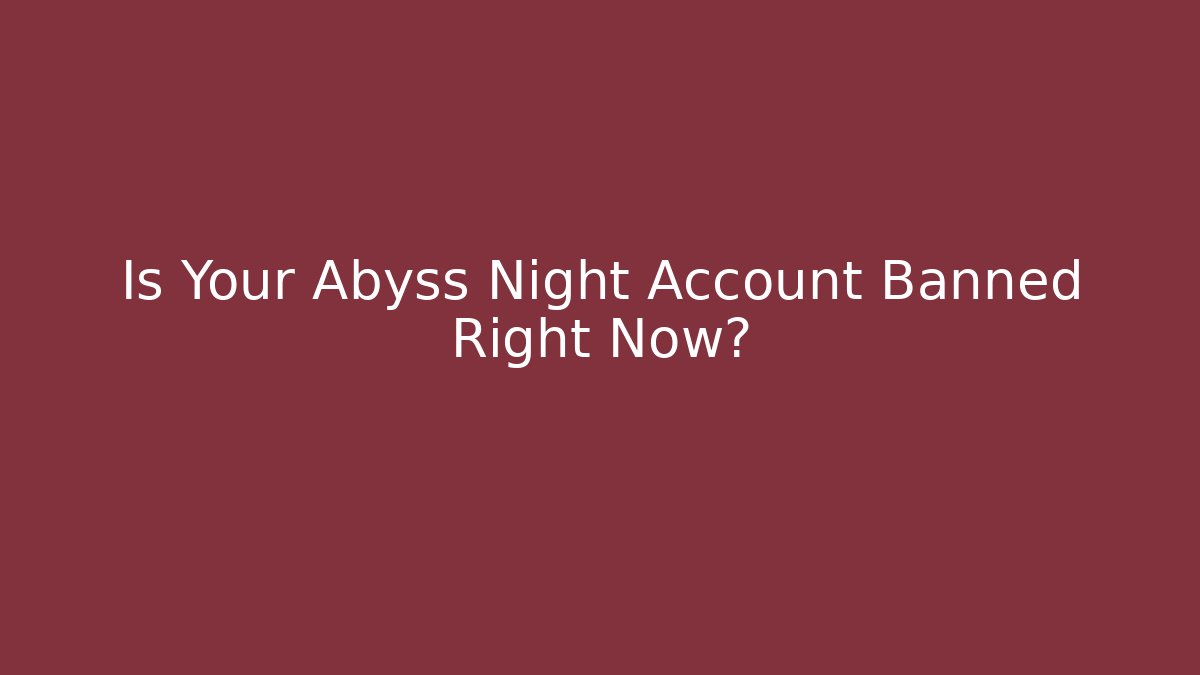 Is Your Abyss Night Account Banned Right Now? - Boomer Naturals