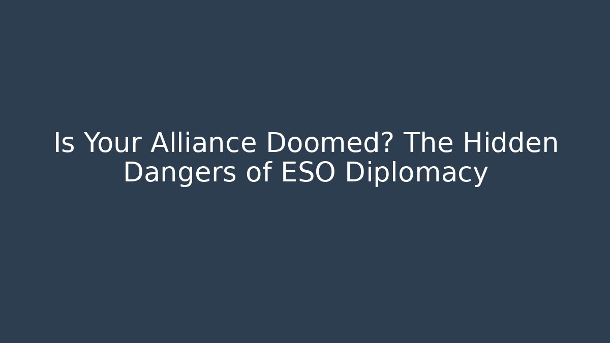 Is Your Alliance Doomed? The Hidden Dangers of ESO Diplomacy