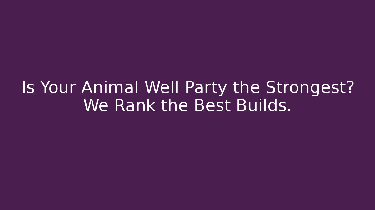 Is Your Animal Well Party the Strongest? We Rank the Best Builds.