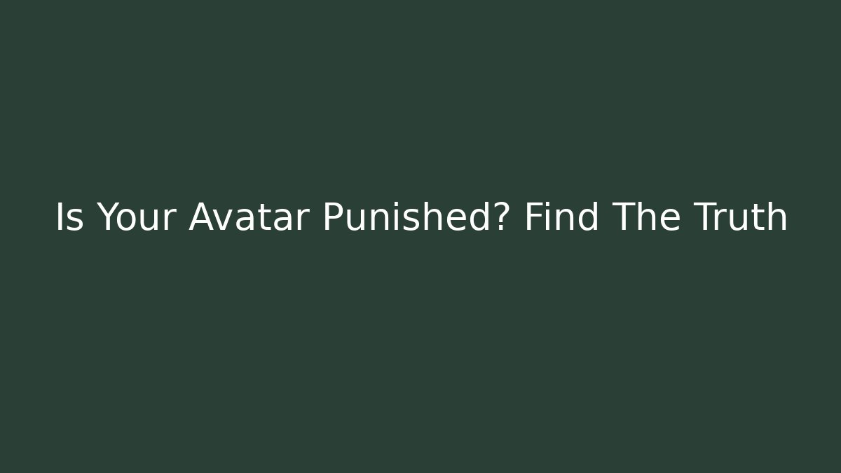 Is Your Avatar Punished? Find The Truth