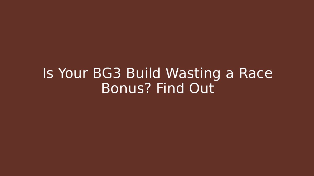 Is Your BG3 Build Wasting a Race Bonus? Find Out