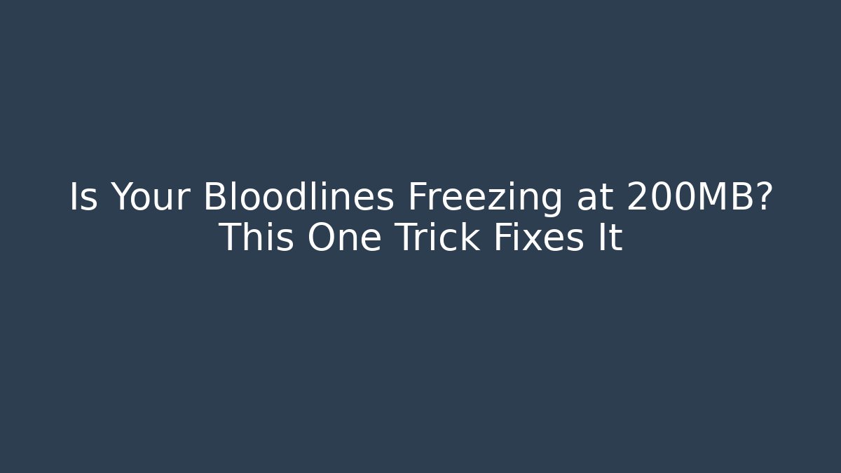 Is Your Bloodlines Freezing at 200MB? This One Trick Fixes It - Boomer Naturals