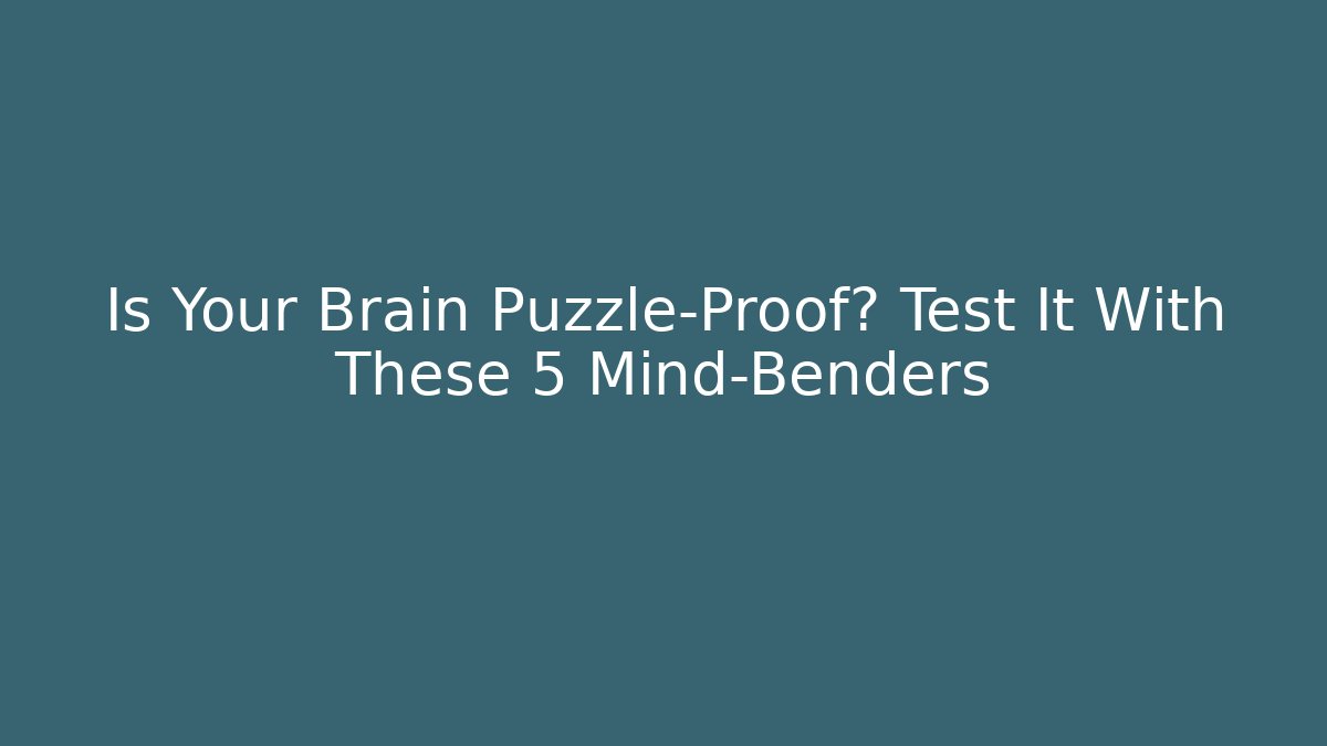 Is Your Brain Puzzle-Proof? Test It With These 5 Mind-Benders
