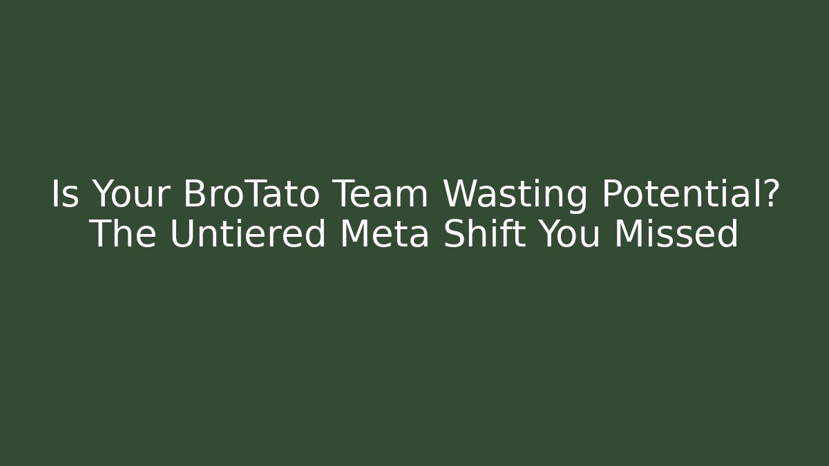 Is Your BroTato Team Wasting Potential? The Untiered Meta Shift You Missed