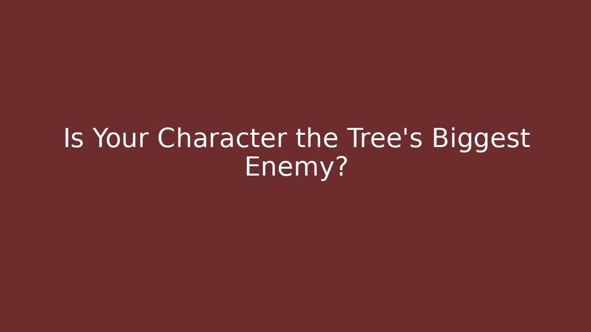 Is Your Character the Tree's Biggest Enemy? - Boomer Naturals