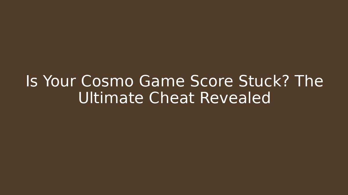 Is Your Cosmo Game Score Stuck? The Ultimate Cheat Revealed