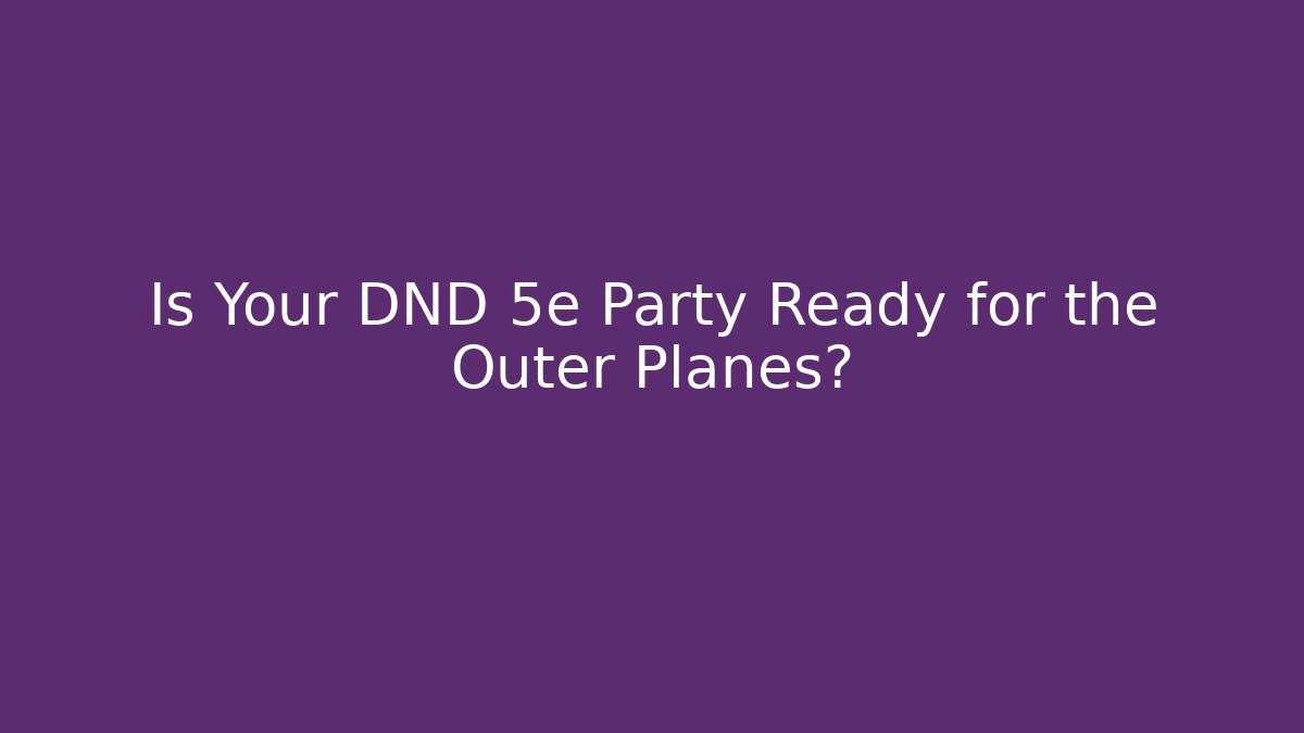 Is Your DND 5e Party Ready for the Outer Planes? - Boomer Naturals