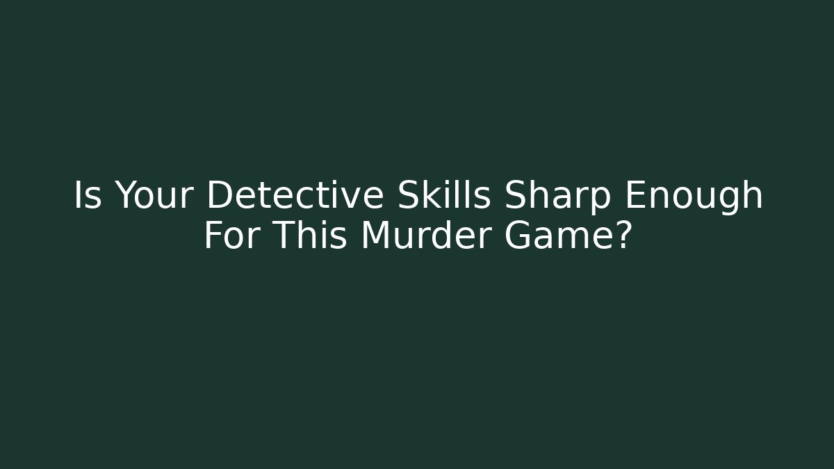 Is Your Detective Skills Sharp Enough For This Murder Game?