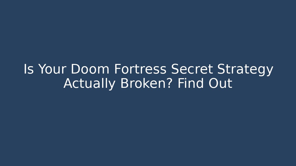 Is Your Doom Fortress Secret Strategy Actually Broken? Find Out