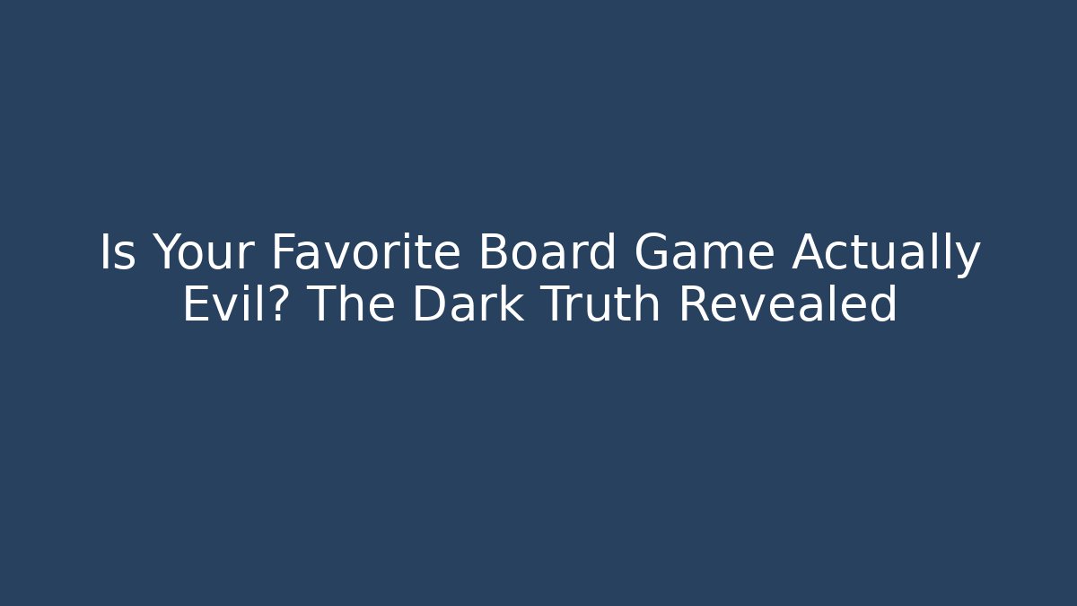 Is Your Favorite Board Game Actually Evil? The Dark Truth Revealed