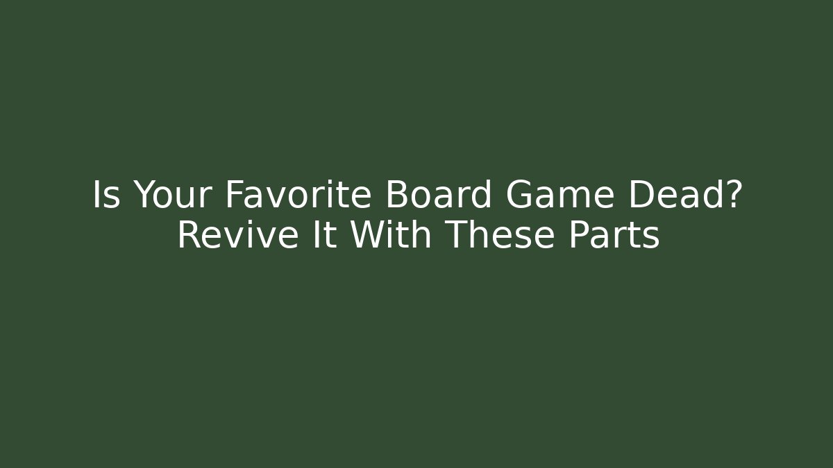 Is Your Favorite Board Game Dead? Revive It With These Parts