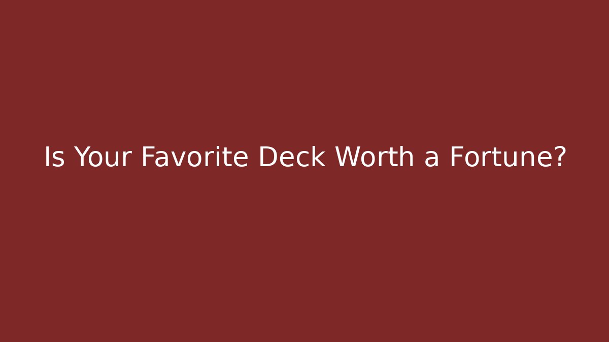 Is Your Favorite Deck Worth a Fortune?