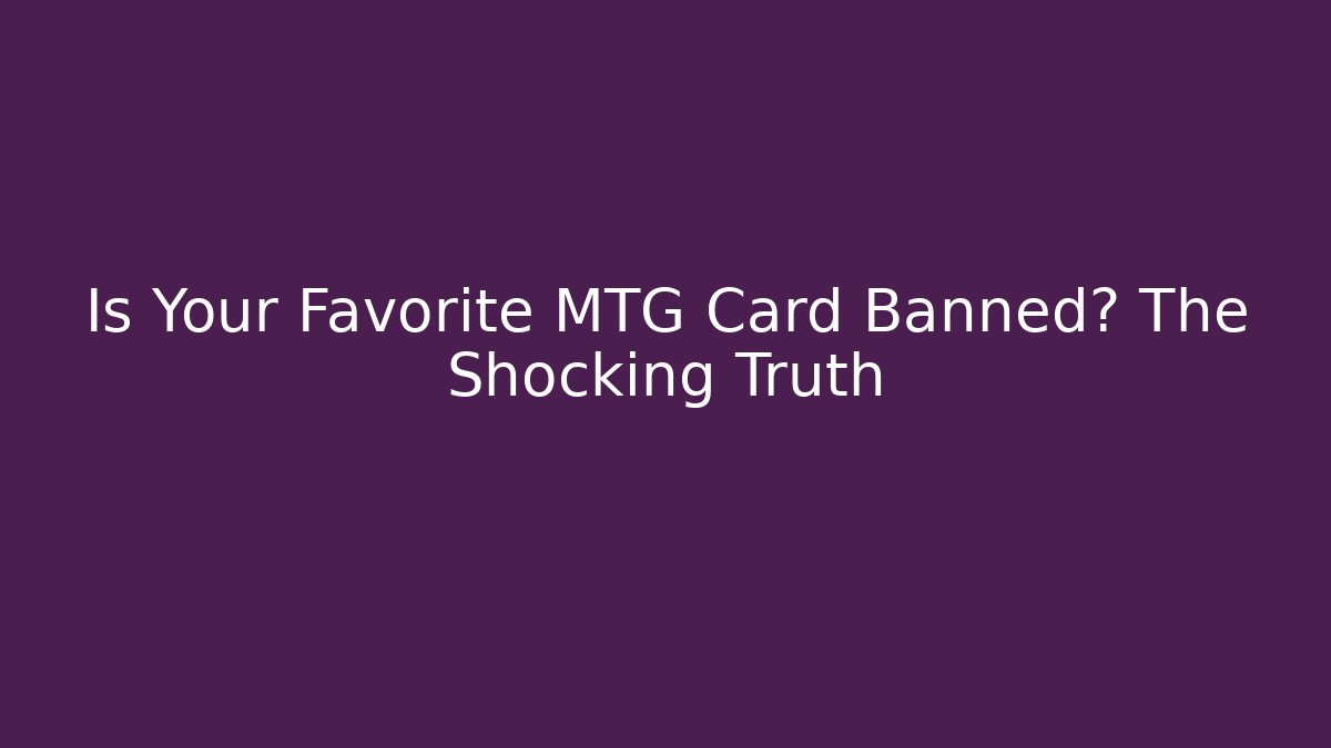 Is Your Favorite MTG Card Banned? The Shocking Truth