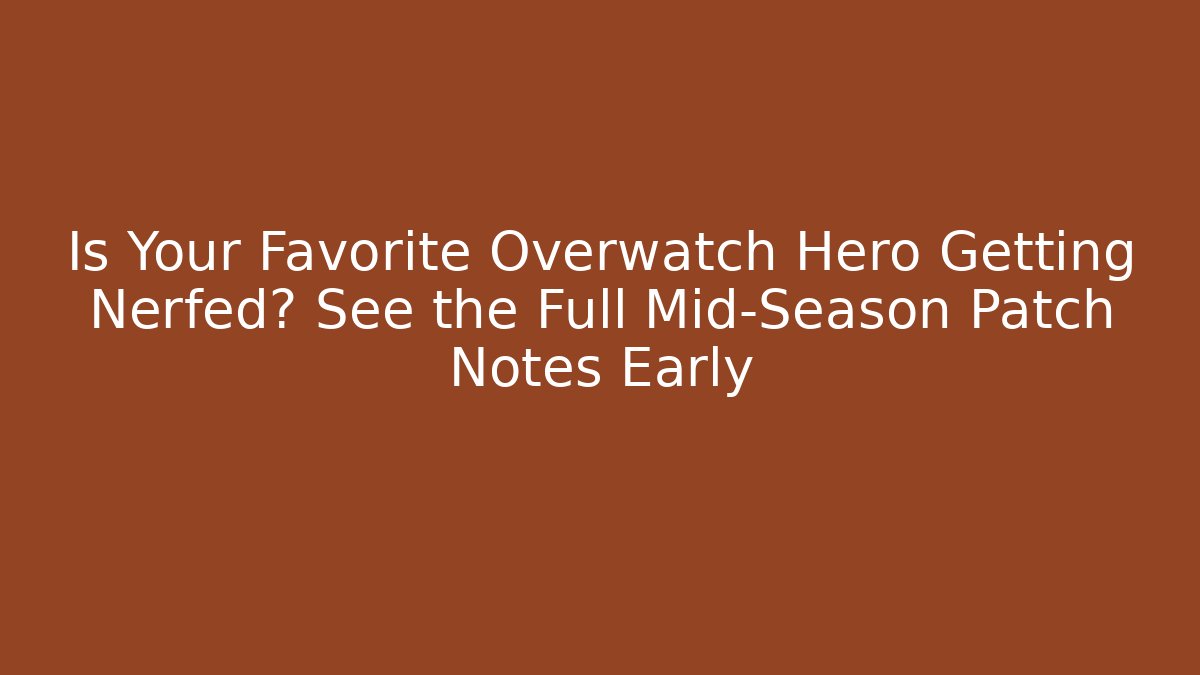 Is Your Favorite Overwatch Hero Getting Nerfed? See the Full Mid-Season Patch Notes Early