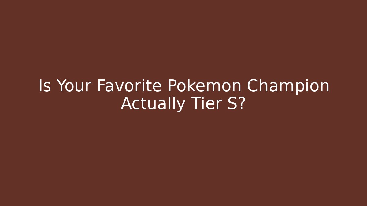 Is Your Favorite Pokemon Champion Actually Tier S?
