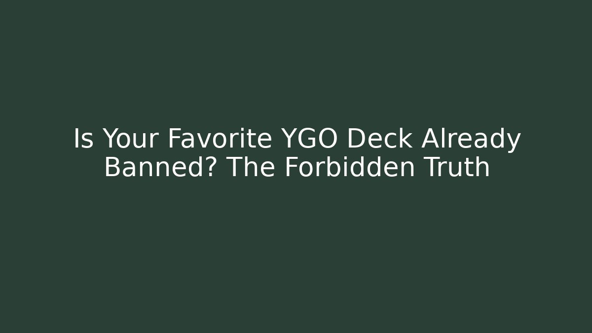 Is Your Favorite YGO Deck Already Banned? The Forbidden Truth