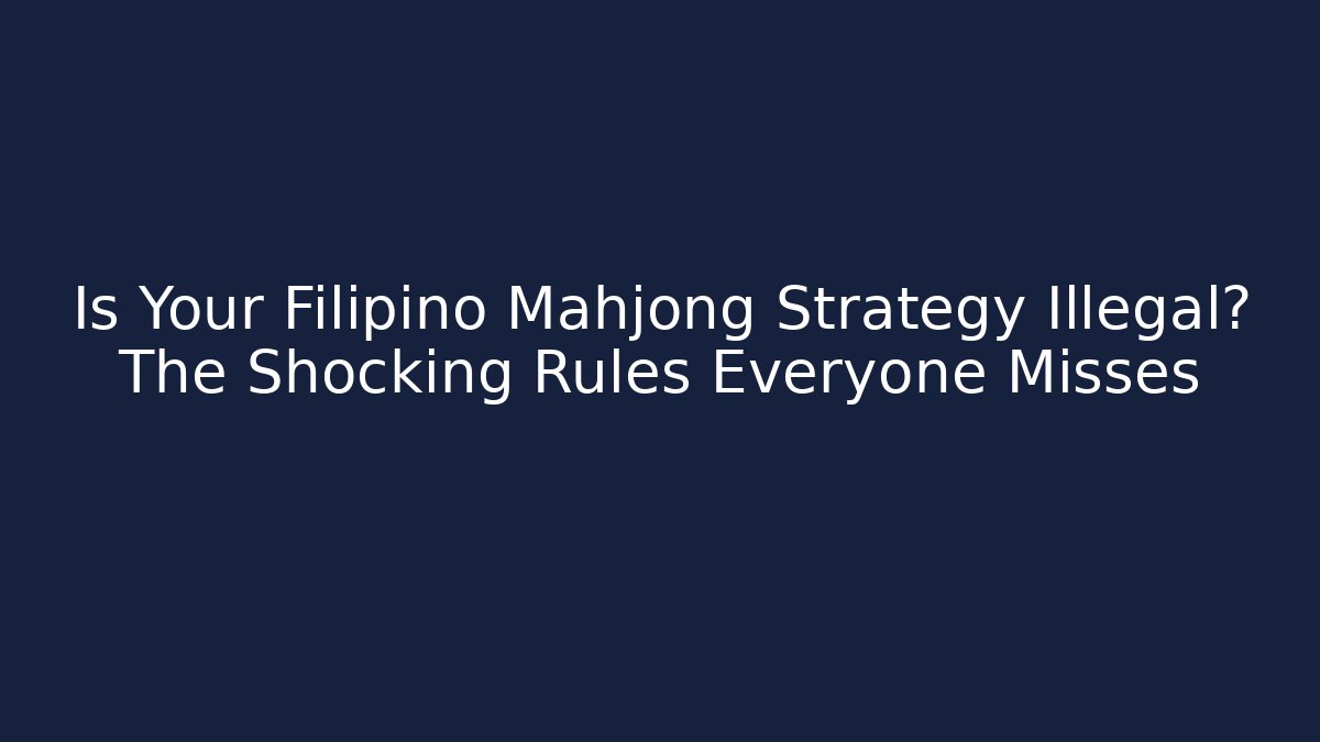 Is Your Filipino Mahjong Strategy Illegal? The Shocking Rules Everyone Misses