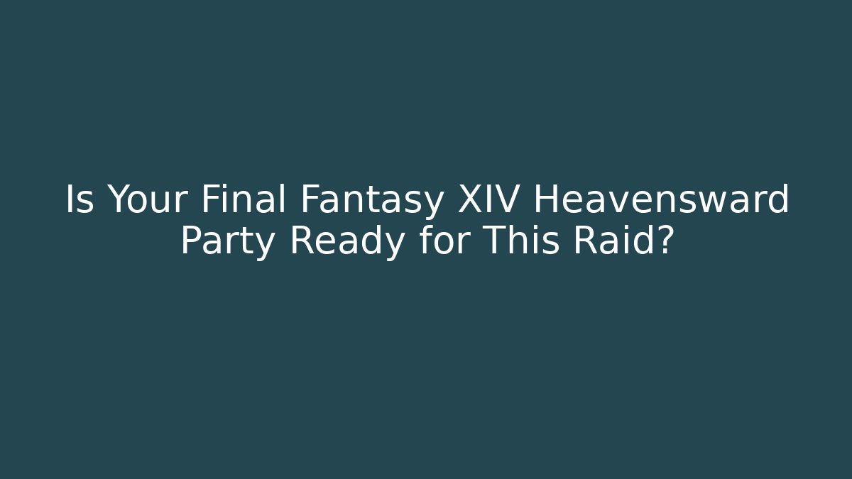 Is Your Final Fantasy XIV Heavensward Party Ready for This Raid?