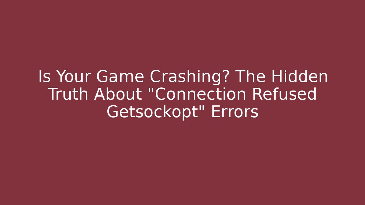 Is Your Game Crashing? The Hidden Truth About "Connection Refused Getsockopt" Errors