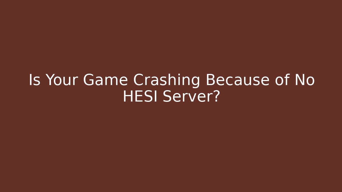 Is Your Game Crashing Because of No HESI Server?