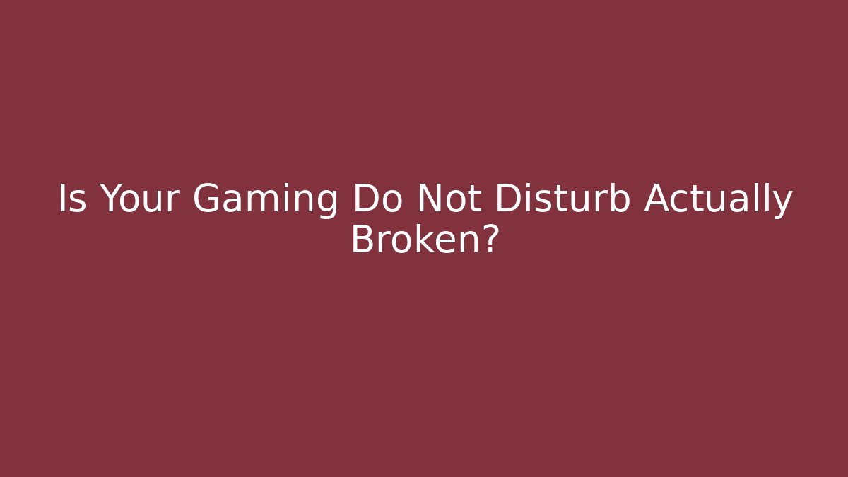 Is Your Gaming Do Not Disturb Actually Broken?