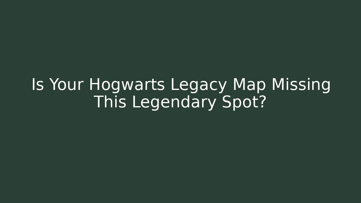 Is Your Hogwarts Legacy Map Missing This Legendary Spot?