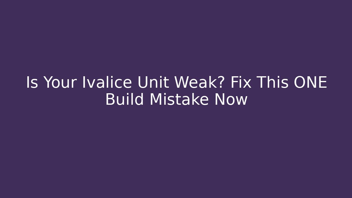 Is Your Ivalice Unit Weak? Fix This ONE Build Mistake Now - Boomer Naturals