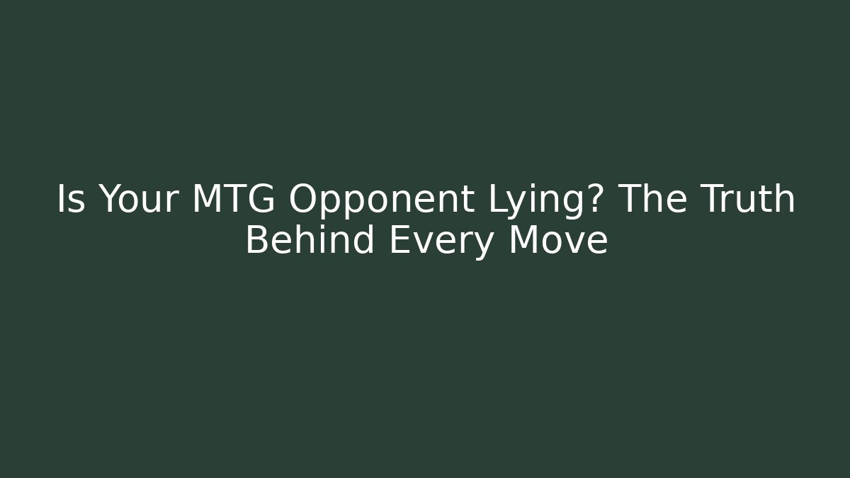 Is Your MTG Opponent Lying? The Truth Behind Every Move